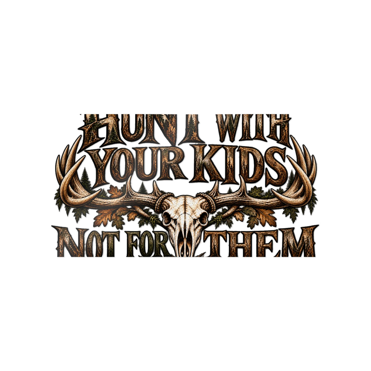 HUNT WITH YOUR KIDS NOT FOR THEM